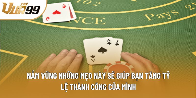 Nắm vững những mẹo này sẽ giúp bạn tăng tỷ lệ thành công của mình