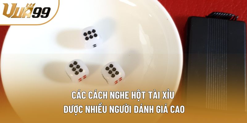 Các cách nghe hột tài xỉu được nhiều người đánh giá cao
