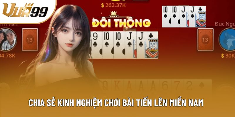 Chia sẻ kinh nghiệm chơi bài Tiến Lên Miền Nam
