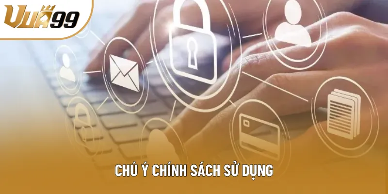 Chú ý chính sách sử dụng
