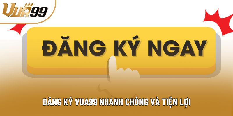 Đăng ký vua99 nhanh chóng và tiện lợi