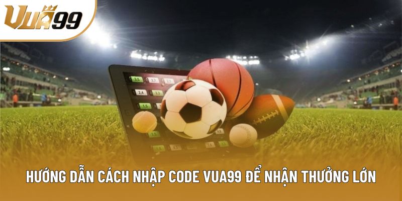 Hướng dẫn cách nhập code Vua99 để nhận thưởng lớn