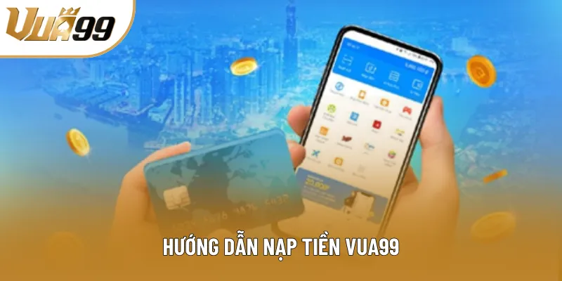 Hướng dẫn nạp tiền Vua99