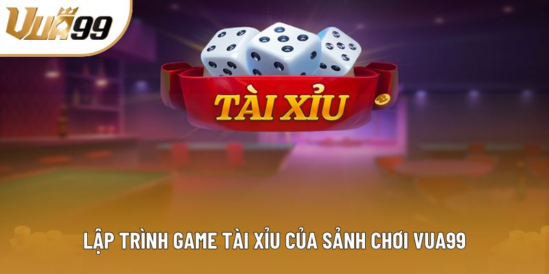 Lập trình game tài xỉu của sảnh chơi Vua99