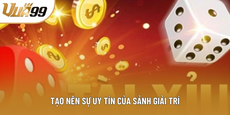 Tạo nên sự uy tín của sảnh giải trí