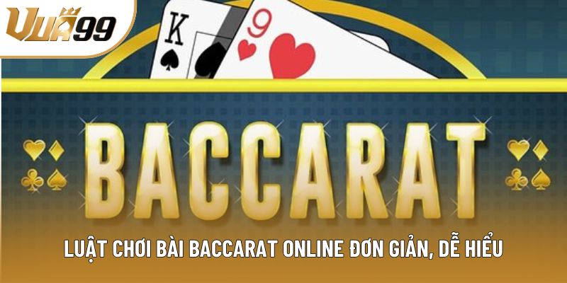 Luật chơi bài Baccarat online đơn giản, dễ hiểu