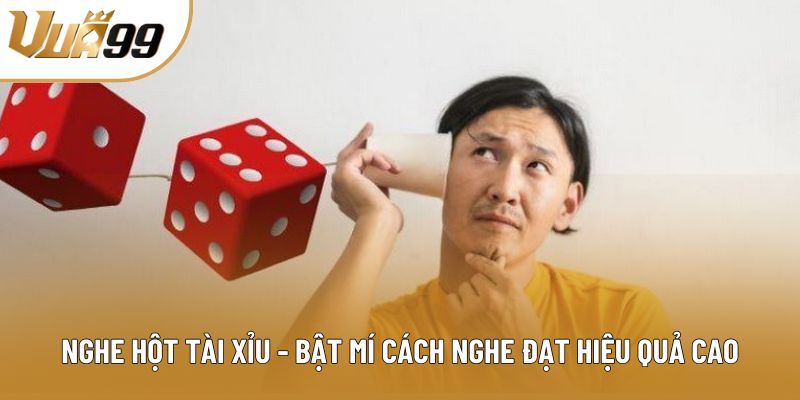 Nghe Hột Tài Xỉu - Bật Mí Cách Nghe Đạt Hiệu Quả Cao Nhất