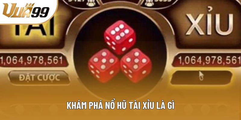 Khám phá nổ hũ tài xỉu là gì