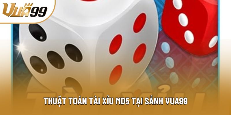 Thuật toán tài xỉu md5 tại sảnh Vua99