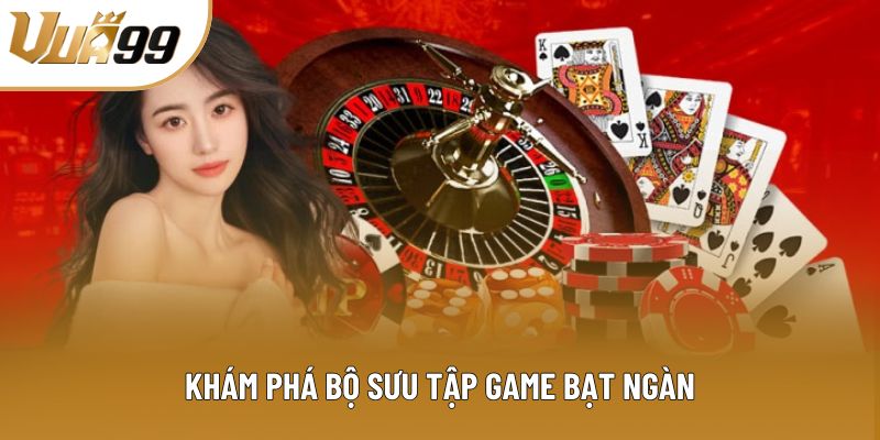 Khám phá bộ sưu tập game bạt ngàn